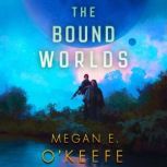 The Bound Worlds, Megan E. OKeefe