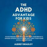 The ADHD Advantage for Kids, Audrey Bradley
