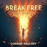 Break Free From Alcohol Embrace Joy,..., Connor Wellsby