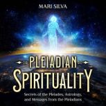 Pleiadian Spirituality Secrets of th..., Mari Silva