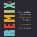 The Remix How to Lead and Succeed in the Multigenerational Workplace, Lindsey Pollak
