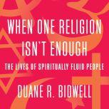 When One Religion Isnt Enough, Duane R. Bidwell