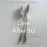 Love After 50 How to Find It, Enjoy It, and Keep It, Francine Russo