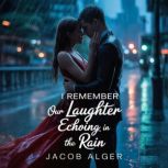 I remember our laughter echoing in th..., Jacob Alger