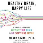 Healthy Brain, Happy Life A Personal Program to Activate Your Brain and Do Everything Better, Wendy Suzuki