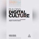 Building Digital Culture A Practical Guide to Successful Digital Transformation, Daniel Rowles