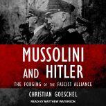 Mussolini and Hitler The Forging of the Fascist Alliance, Christian Goeschel