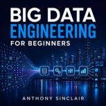 Big Data Engineering for Beginners, Anthony Sinclair