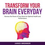 Transform Your Brain Everyday, Jared Brenner
