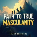 Path to True Masculinity Transform Y..., Julian Hartwood