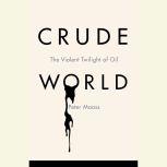 Crude World The Violent Twilight of Oil, Peter Maass