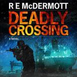 Deadly Crossing A Tom Dugan Thriller, R.E. McDermott