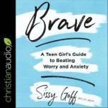 Brave A Teen Girl's Guide to Beating Worry and Anxiety, MEd Goff