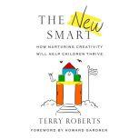 New Smart, The How Nurturing Creativity Will Help Children Thrive, Terry Roberts, PhD