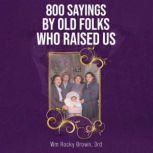 800 Sayings by Old Folks Who Raised U..., Wm Rocky Brown, 3rd