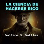 La Ciencia de Hacerse Rico, Wallace D. Wattles