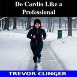 Do Cardio Like a Professional, Trevor Clinger