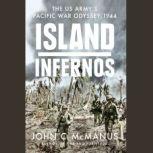 Island Infernos The US Army's Pacific War Odyssey, 1944, John C. McManus