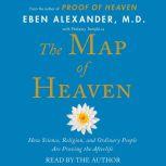 The Map of Heaven How Science, Religion, and Ordinary People Are Proving the Afterlife, Eben Alexander