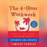 The 4-Hour Workweek (Expanded and Updated) Escape 95, Live Anywhere, and Join the New Rich, Timothy Ferriss