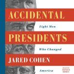 Accidental Presidents Eight Men Who Changed America, Jared Cohen