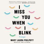 I Miss You When I Blink, Mary Laura Philpott