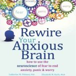 Rewire Your Anxious Brain, Catherine M. Pittman, PhD