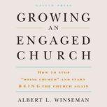 Growing an Engaged Church How to Stop "Doing Church" and Start Being the Church Again, Albert L. Winseman