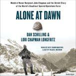 Alone at Dawn Medal of Honor Recipient John Chapman and the Untold Story of the World's Deadliest Special Operations Force, Dan Schilling
