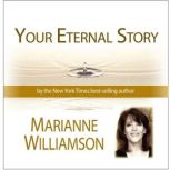 Your Eternal Story with Marianne Will..., Marianne Williamson