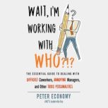 Wait, Im Working With Who?!?, Peter Economy