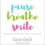 Pause, Breathe, Smile, Gary Gach
