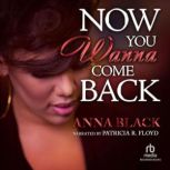 Now You Wanna Come Back, Anna Black