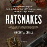 RatSnakes Cheating Death by Living a Lie; Inside the Explosive World of ATF’s Undercover Agents and How We Changed the Game, Vincent A. Cefalu