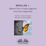 Bipolar II - (Beyond The Unhappy Diagnosis And Into A Happy Life) Informational, Self- Help Book, Evelyn Tomson