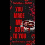You Made Me Do It To You A Psycholog..., Tamara Adams