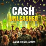 Cash Unleashed Earn Monthly with Cha..., Caius Thistledown