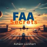 FAA Secrets Your Ultimate Guide to P..., Ashwin Lockhart