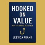 Hooked on Value Why Customers Really..., Jessica Frank