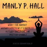 What the Ancient Wisdom Expects of it..., Manly P Hall