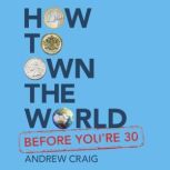 How to Own the World Before Youre 30..., Andrew Craig