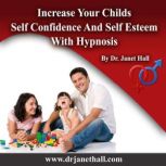 Increase Your Childs Self Confidence ..., Dr. Janet Hall
