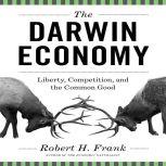 The Darwin Economy Liberty, Competition, and the Common Good, Robert H. Frank