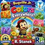 Colors Everywhere! A Bugville Jr. St..., R. Stanek