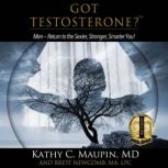 Got Testosterone? Men-Return to the Sexier, Stronger, Smarter You!, Kathy C. Maupin MD, Brett Newcomb MA. LPC
