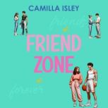 Friend Zone A Friends to Lovers New Adult College Romance, Camilla Isley