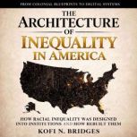 The Architecture of Inequality in Ame..., Kofi N. Bridges