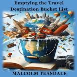 Emptying the Travel Destination Bucke..., Malcolm Teasdale