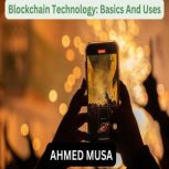 Blockchain Technology Basics And Use..., AHMED MUSA