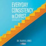 Everyday Consistency in Christ, Dr. Talaya A. Jones